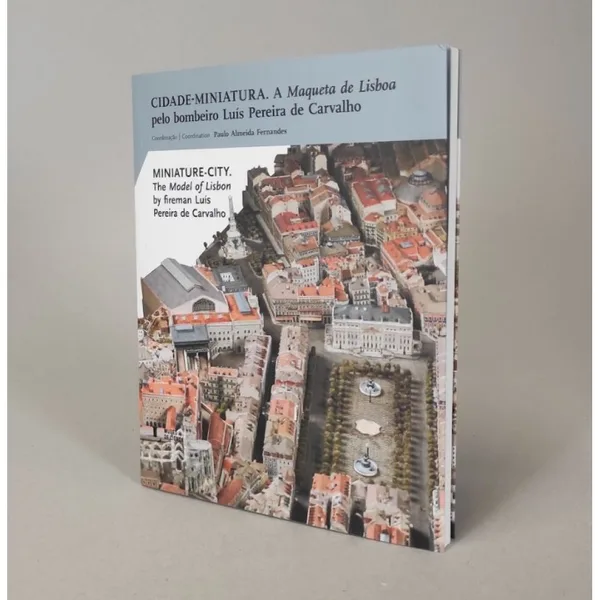 Cidade-Miniatura. A Maqueta de Lisboa pelo Bombeiro Luís Pereira de Carvalho
